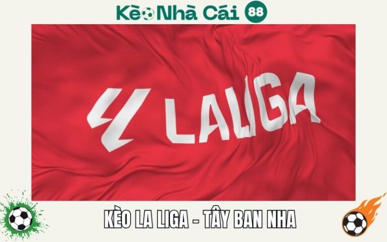 Keo La Liga Tay Ban Nha La Gi Cach Choi Va Luu Y