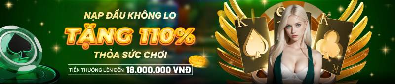 Nạp đầu không lo – Tặng 110% tối đa 18.000.000 VND